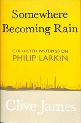 Somewhere Becoming Rain: Collected Writings on Philip Larkin cena un informācija | Vēstures grāmatas | 220.lv