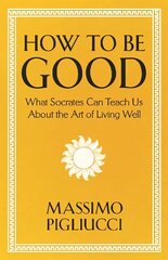 How To Be Good: What Socrates Can Teach Us About the Art of Living Well цена и информация | Исторические книги | 220.lv