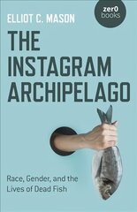 Instagram Archipelago, The - Race, Gender, and the Lives of Dead Fish цена и информация | Исторические книги | 220.lv