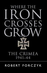 Where the Iron Crosses Grow: The Crimea 1941-44 цена и информация | Исторические книги | 220.lv