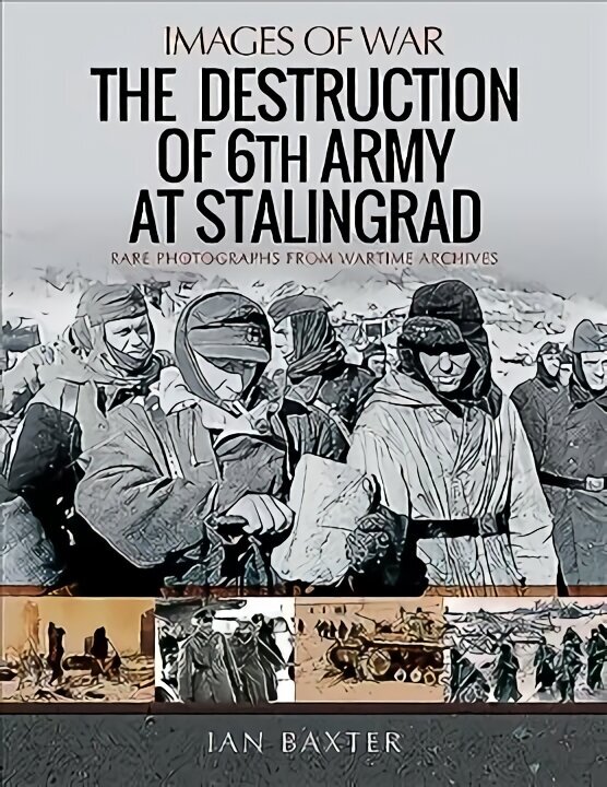 Destruction of 6th Army at Stalingrad: Rare Photographs from Wartime Archives цена и информация | Vēstures grāmatas | 220.lv