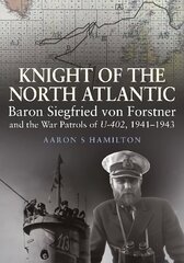 Knight of the North Atlantic: Baron Siegfried von Forstner and the War Patrols of U-402 1941 1943 цена и информация | Исторические книги | 220.lv