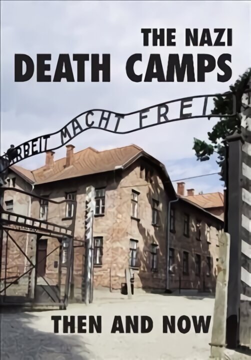 Nazi Death Camps: Then and Now цена и информация | Vēstures grāmatas | 220.lv