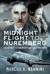 Midnight Flight to Nuremberg: The Capture of the Nazi who put Adolf Hitler into Power цена и информация | Исторические книги | 220.lv