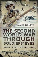 Second World War Through Soldiers' Eyes: British Army Life, 1939-1945 cena un informācija | Vēstures grāmatas | 220.lv