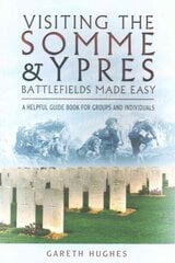 Visiting the Somme and Ypres Battlefields Made Easy: A Helpful Guide Book for Groups and Individuals cena un informācija | Vēstures grāmatas | 220.lv