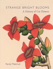 Strange Bright Blooms: A History of Cut Flowers cena un informācija | Vēstures grāmatas | 220.lv