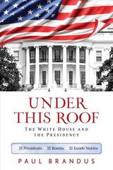 Under This Roof: The White House and the Presidency--21 Presidents, 21 Rooms, 21 Inside Stories cena un informācija | Vēstures grāmatas | 220.lv