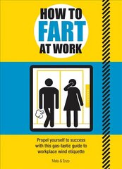 How to Fart at Work: Propel Yourself to Success with this Fruitful Guide to Workplace Wind Etiquette cena un informācija | Fantāzija, fantastikas grāmatas | 220.lv