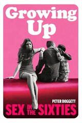 Growing Up: Sex in the Sixties cena un informācija | Vēstures grāmatas | 220.lv