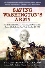 Saving Washington's Army: The Brilliant Last Stand of General John Glover at the Battle of Pell's   Point, New York, October 18, 1776 цена и информация | Исторические книги | 220.lv