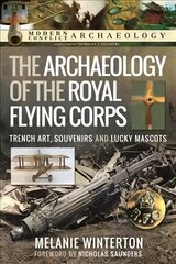 Archaeology of the Royal Flying Corps: Trench Art, Souvenirs and Lucky Mascots cena un informācija | Vēstures grāmatas | 220.lv