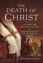 Death of Christ: The Bible and Popular Culture vs Archaeological and Historical Evidence cena un informācija | Vēstures grāmatas | 220.lv