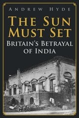 Sun Must Set: Britain's Betrayal of India cena un informācija | Vēstures grāmatas | 220.lv