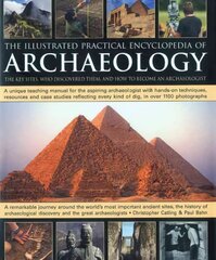 Illustrated Practical Encyclopedia of Archaeology: The Key Sites, Those Who Discovered Them, and How to Become an Archaeologist cena un informācija | Vēstures grāmatas | 220.lv