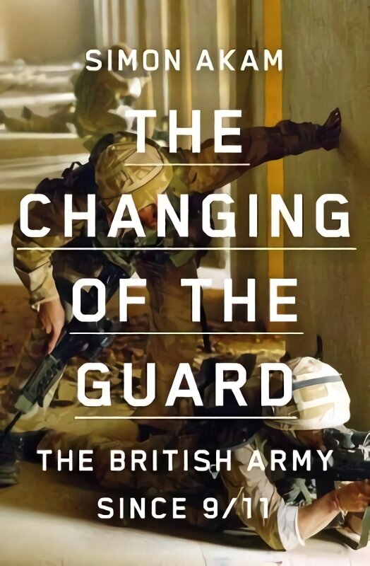 Changing of the Guard: the British army since 9/11 cena un informācija | Vēstures grāmatas | 220.lv
