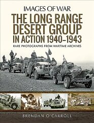 Long Range Desert Group in Action 1940-1943: Rare Photographs from Wartime Archives цена и информация | Исторические книги | 220.lv