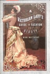 Victorian Lady's Guide to Fashion and Beauty cena un informācija | Vēstures grāmatas | 220.lv