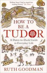 How to be a Tudor: A Dawn-to-Dusk Guide to Everyday Life cena un informācija | Vēstures grāmatas | 220.lv