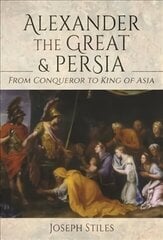 Alexander the Great and Persia: From Conqueror to King of Asia цена и информация | Исторические книги | 220.lv