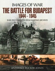 Battle for Budapest 1944 - 1945: Rare Photographs from Wartime Archives цена и информация | Исторические книги | 220.lv