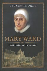 Mary Ward: First Sister of Feminism цена и информация | Исторические книги | 220.lv