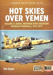 Hot Skies Over Yemen: Volume 2: Aerial Warfare Over Southern Arabian Peninsula, 1994-2017 цена и информация | Исторические книги | 220.lv
