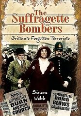 Suffragette Bombers: Britain's Forgotten Terrorists cena un informācija | Vēstures grāmatas | 220.lv