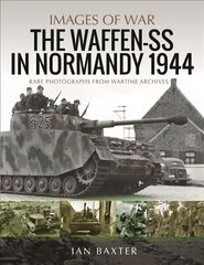 Waffen-SS in Normandy, 1944: Rare Photographs from Wartime Archives cena un informācija | Vēstures grāmatas | 220.lv