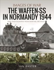 Waffen-SS in Normandy, 1944: Rare Photographs from Wartime Archives цена и информация | Исторические книги | 220.lv