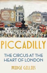 Piccadilly: The Circus at the Heart of London cena un informācija | Vēstures grāmatas | 220.lv