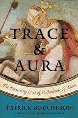 Trace And Aura: The Recurring Lives of St. Ambrose of Milan цена и информация | Исторические книги | 220.lv