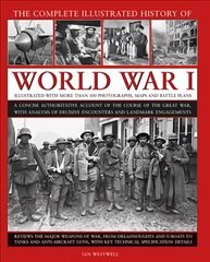 World War I, Complete Illustrated History of: A concise authoritative account of the course of the Great War, with analysis of decisive encounters and landmark engagements cena un informācija | Vēstures grāmatas | 220.lv