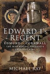 Edward I's Regent: Edmund of Cornwall, The Man Behind England s Greatest King cena un informācija | Vēstures grāmatas | 220.lv