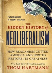Hidden History of Neoliberalism: How Reaganism Gutted America and How to Restore Its Greatness cena un informācija | Vēstures grāmatas | 220.lv