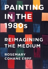 Painting in the 1980s: Reimagining the Medium New edition цена и информация | Книги об искусстве | 220.lv