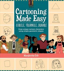 Cartooning Made Easy: Circle, Triangle, Square: Draw unique cartoon characters using simple geometric shapes cena un informācija | Mākslas grāmatas | 220.lv