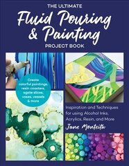 Ultimate Fluid Pouring & Painting Project Book: Inspiration and Techniques for using Alcohol Inks, Acrylics, Resin, and more; Create colorful paintings, resin coasters, agate slices, vases, vessels & more cena un informācija | Mākslas grāmatas | 220.lv