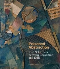 Poisoned Abstraction: Kurt Schwitters between Revolution and Exile цена и информация | Книги об искусстве | 220.lv