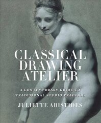 Classical Drawing Atelier - A Complete Course in T raditional Studio Practice: A Contemporary Guide to Traditional Studio Practice International edition cena un informācija | Mākslas grāmatas | 220.lv