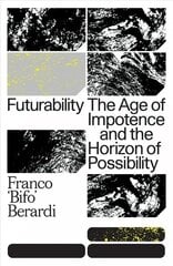 Futurability: The Age of Impotence and the Horizon of Possibility цена и информация | Исторические книги | 220.lv