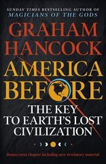 America Before: The Key to Earth's Lost Civilization: A new investigation into the mysteries of the human past by the bestselling author of Fingerprints of the Gods and Magicians of the Gods cena un informācija | Vēstures grāmatas | 220.lv