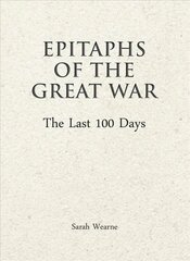 Epitaphs of The Great War: The Last 100 Days цена и информация | Исторические книги | 220.lv