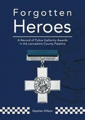 Forgotten Heroes: A Record of Police Gallantry Awards in the Lancashire County Palatine cena un informācija | Vēstures grāmatas | 220.lv