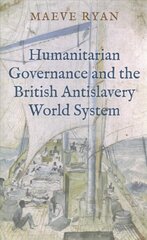 Humanitarian Governance and the British Antislavery World System cena un informācija | Vēstures grāmatas | 220.lv