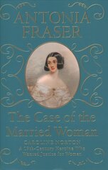 Case of the Married Woman: Caroline Norton: A 19th Century Heroine Who Wanted Justice for Women цена и информация | Исторические книги | 220.lv