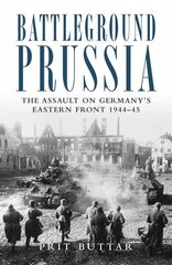 Battleground Prussia: The Assault on Germany's Eastern Front 1944-45 цена и информация | Исторические книги | 220.lv