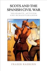 Scots and the Spanish Civil War: Solidarity, Activism and Humanitarianism cena un informācija | Vēstures grāmatas | 220.lv