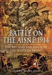 Battle on the Aisne 1914: The BEF and the Birth of the Western Front cena un informācija | Vēstures grāmatas | 220.lv