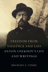 Freedom from Violence and Lies: Anton Chekhov's Life and Writings cena un informācija | Vēstures grāmatas | 220.lv